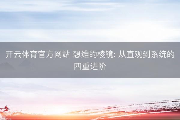 开云体育官方网站 想维的棱镜: 从直观到系统的四重进阶