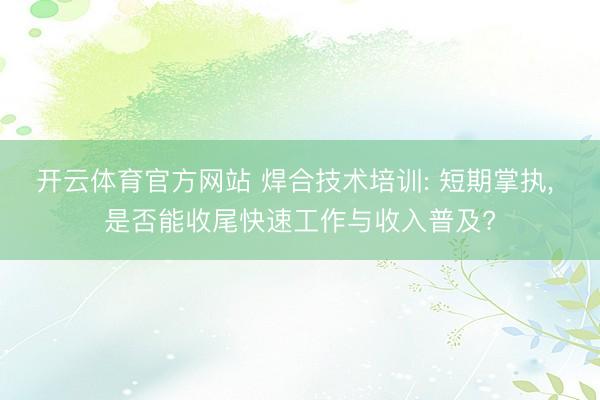 开云体育官方网站 焊合技术培训: 短期掌执, 是否能收尾快速工作与收入普及?