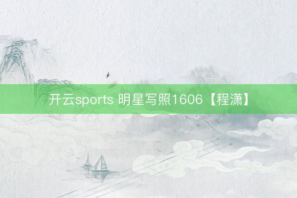 开云sports 明星写照1606【程潇】