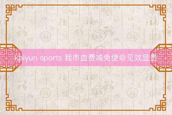 kaiyun sports 我市血费减免使命见效显贵