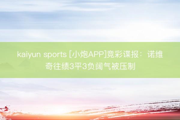 kaiyun sports [小炮APP]竞彩谍报：诺维奇往绩3平3负阔气被压制