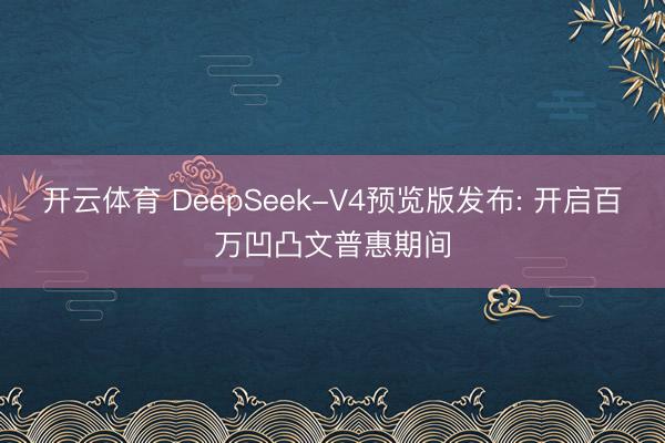 开云体育 DeepSeek-V4预览版发布: 开启百万凹凸文普惠期间